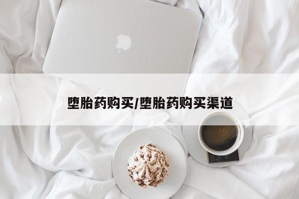 流产药在线付款堕胎药购买/堕胎药购买渠道