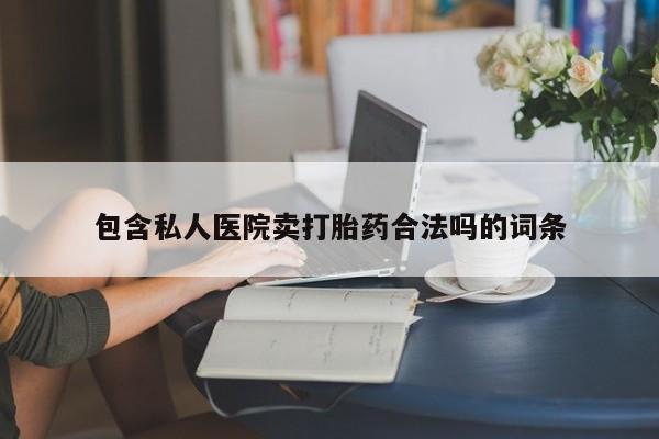 流产药在线付款包含私人医院卖打胎药合法吗的词条