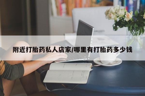 流产药在线付款附近打胎药私人店家/哪里有打胎药多少钱