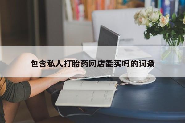 流产药在线付款包含私人打胎药网店能买吗的词条