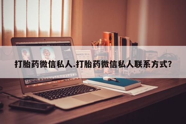 流产药在线付款打胎药微信私人.打胎药微信私人联系方式？