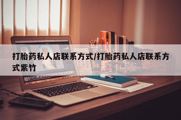 流产药在线付款打胎药私人店联系方式/打胎药私人店联系方式紫竹