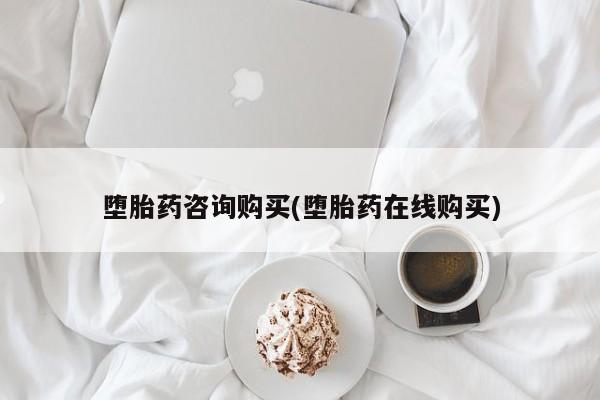 流产药在线付款堕胎药咨询购买(堕胎药在线购买)