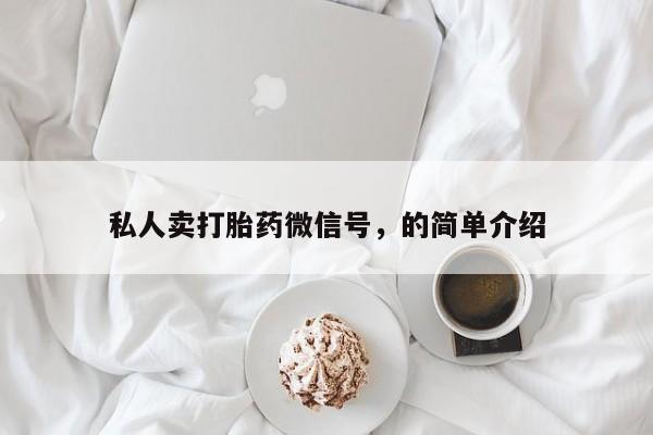 流产药在线付款私人卖打胎药微信号，的简单介绍