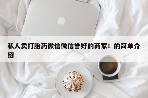 流产药在线付款私人卖打胎药微信微信誉好的商家！的简单介绍