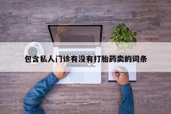 流产药在线付款包含私人门诊有没有打胎药卖的词条