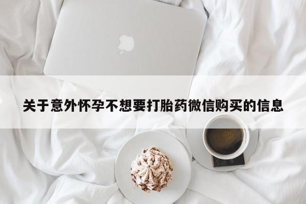流产药在线付款关于意外怀孕不想要打胎药微信购买的信息