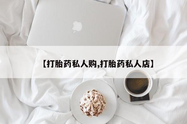 流产药在线付款【打胎药私人购,打胎药私人店】
